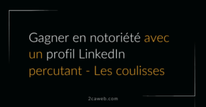 Comment avoir un profil LinkedIn percutant