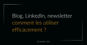 Comment utiliser efficacement newsletter, LinkedIn et son blog ?