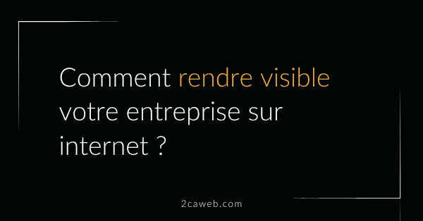 comment rendre visible son entreprise